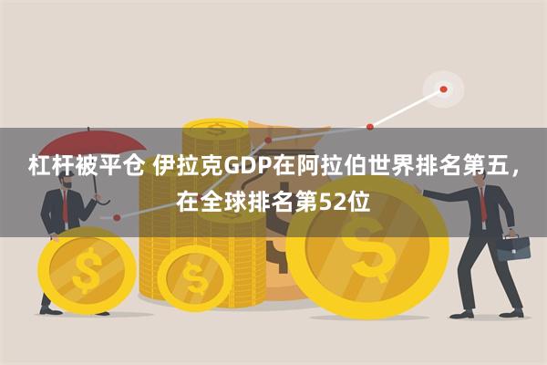 杠杆被平仓 伊拉克GDP在阿拉伯世界排名第五，在全球排名第52位